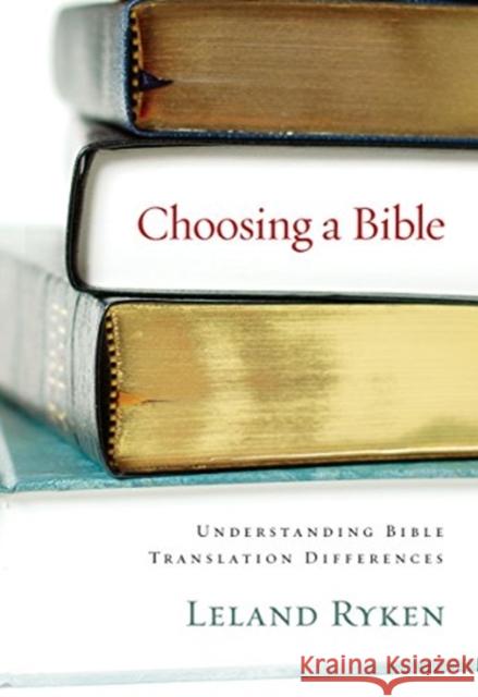 Choosing a Bible: Understanding Bible Translation Differences Leland Ryken 9781581347302 Crossway Books