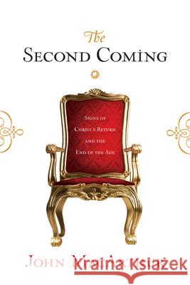 The Second Coming: Signs of Christ's Return and the End of the Age John MacArthur 9781581347579