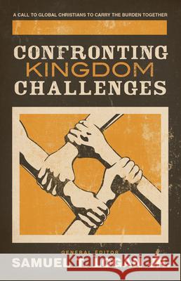 Confronting Kingdom Challenges: A Call to Global Christians to Carry the Burden Together Samuel T., Jr. Logan 9781581348637