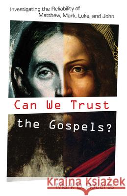 Can We Trust the Gospels?: Investigating the Reliability of Matthew, Mark, Luke, and John Mark D. Roberts 9781581348668 Crossway Books
