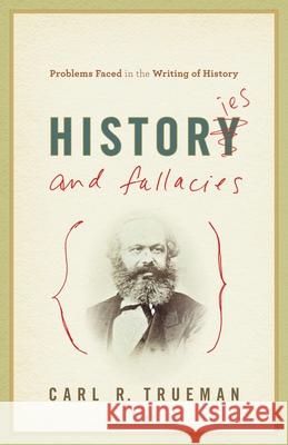 Histories and Fallacies: Problems Faced in the Writing of History  9781581349238 Crossway Books