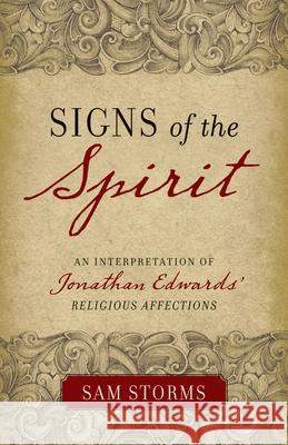 Signs of the Spirit: An Interpretation of Jonathan Edwards's Religious Affections Storms, Sam 9781581349320 Crossway Books