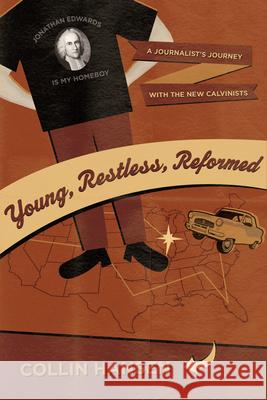 Young, Restless, Reformed: A Journalist's Journey with the New Calvinists Collin Hansen 9781581349405
