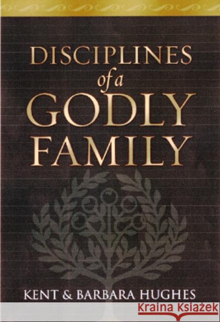 Disciplines of a Godly Family R. Kent Hughes Barbara Hughes 9781581349412