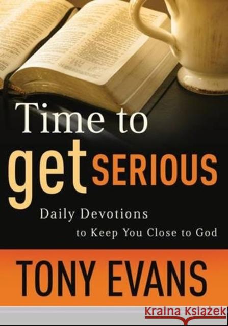 Time to Get Serious: Daily Devotions to Keep You Close to God Tony Evans 9781581349511 Crossway Books