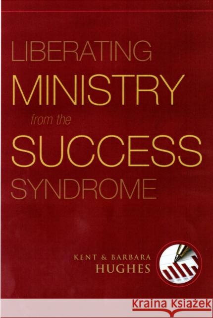 Liberating Ministry from the Success Syndrome R. Kent Hughes Barbara Hughes 9781581349740 Crossway Books