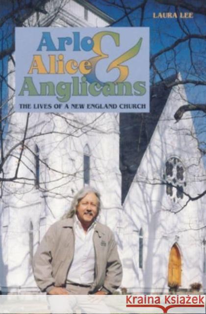 Arlo, Alice, and Anglicians: The Lives of a New England Church Laura Lee 9781581570106 Berkshire House Publishers