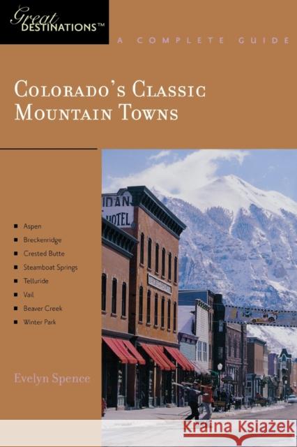 Explorer's Guide Colorado's Classic Mountain Towns: A Great Destination: Aspen, Breckenridge, Crested Butte, Steamboat Springs, Telluride, Vail & Wint Evelyn Spence 9781581570366 Countryman Press