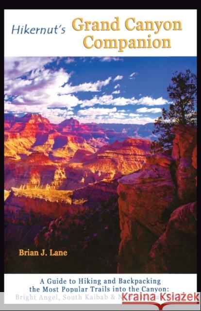Hikernut's Grand Canyon Companion: A Guide to Hiking and Backpacking the Most Popular Trails Into the Canyon Brian Lane 9781581571608 Countryman Press