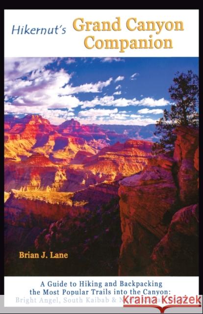 Hikernut's Grand Canyon Companion: A Guide to Hiking and Backpacking the Most Popular Trails Into the Canyon Brian Lane 9781581571608