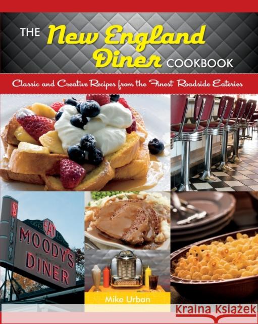 New England Diner Cookbook: Classic and Creative Recipes from the Finest Roadside Eateries Urban, Mike 9781581571790