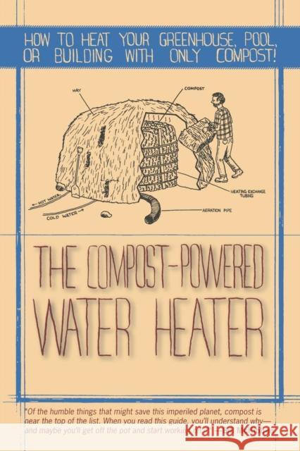 Compost-Powered Water Heater: How to Heat Your Water, Greenhouse, or Building with Only Compost Brown, Gaelan 9781581571943 Countryman Press