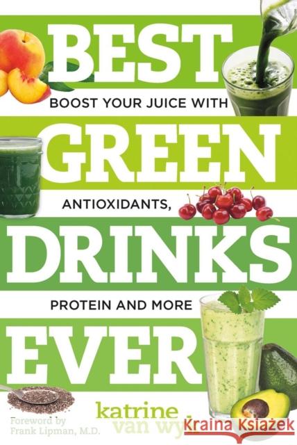 Best Green Drinks Ever: Boost Your Juice with Antioxidants, Protein and More Van Wyk, Katrine 9781581572278 Countryman Press