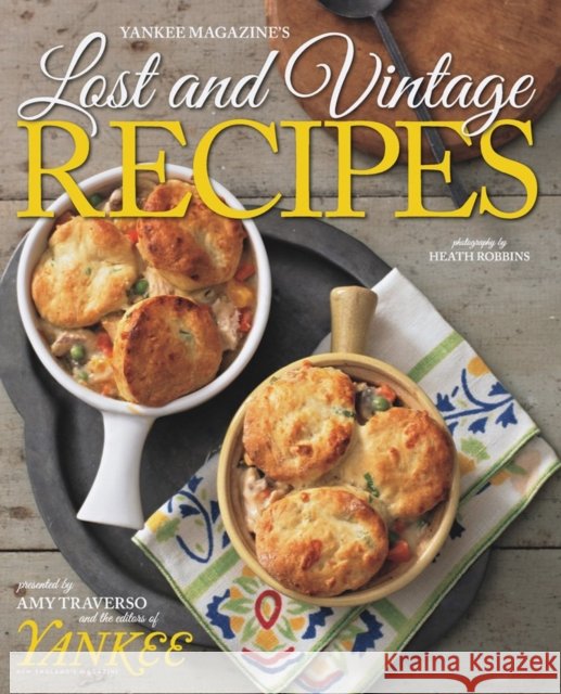 Yankee Magazine's Lost and Vintage Recipes The Editors of Yankee Magazine           Amy Traverso Heath Robbins 9781581572582 Countryman Press