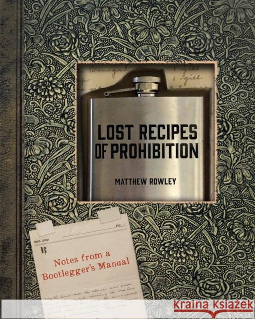 Lost Recipes of Prohibition: Notes from a Bootlegger's Manual Matthew Rowley 9781581572650