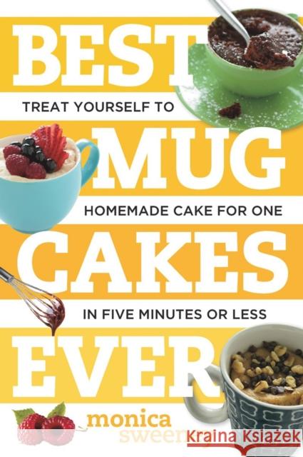Best Mug Cakes Ever: Treat Yourself to Homemade Cake for One in Five Minutes or Less Monica Sweeney 9781581572735 Countryman Press