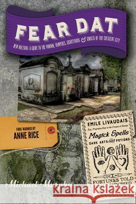 Fear Dat New Orleans: A Guide to the Voodoo, Vampires, Graveyards & Ghosts of the Crescent City Michael Murphy Anne Rice 9781581572759 Countryman Press