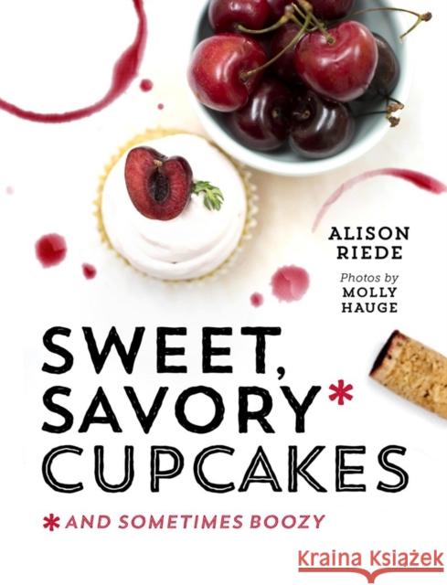 Sweet, Savory, and Sometimes Boozy Cupcakes Riede, Alison 9781581572971 John Wiley & Sons