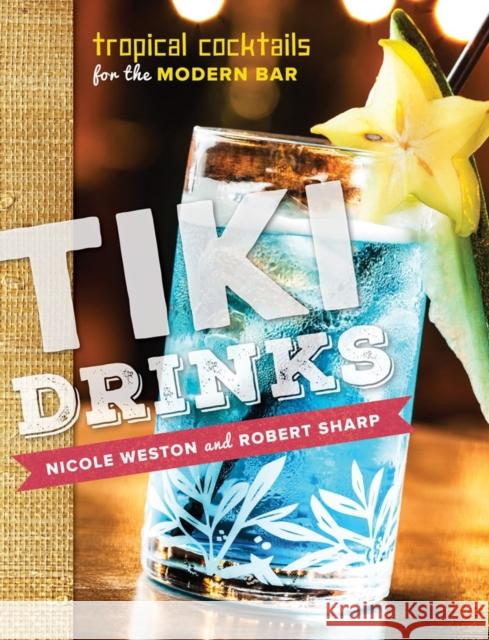 Tiki Drinks: Tropical Cocktails for the Modern Bar Sharp, Robert 9781581573022