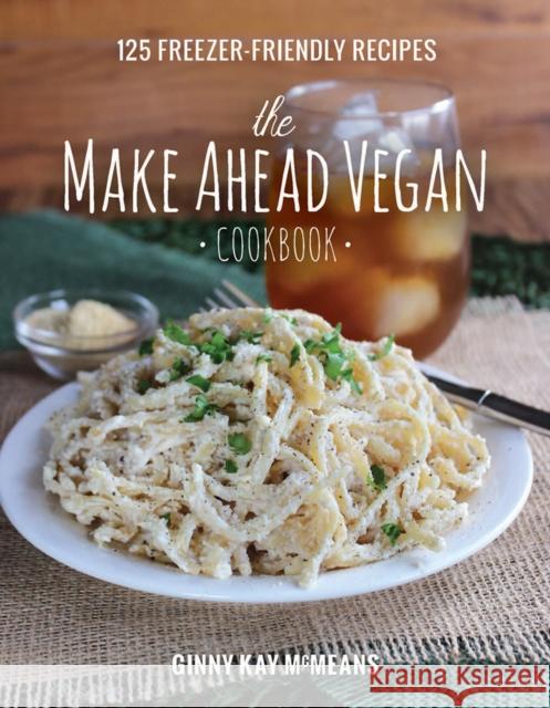 The Make Ahead Vegan Cookbook: 125 Freezer-Friendly Recipes Ginny Kay McMeans 9781581573046 Countryman Press