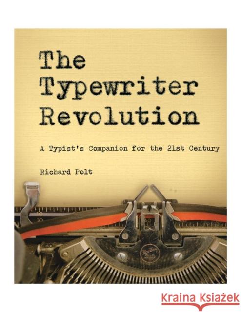 The Typewriter Revolution: A Typist's Companion for the 21st Century Richard Polt 9781581573114 WW Norton & Co