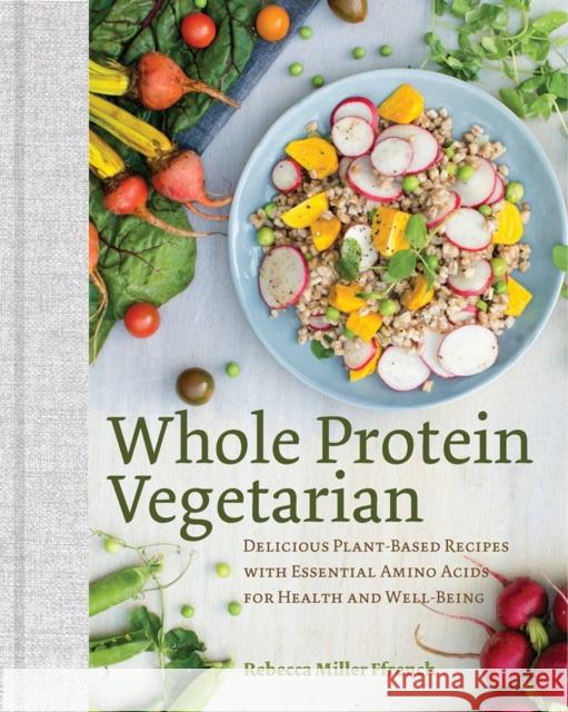 Whole Protein Vegetarian: Delicious Plant-Based Recipes with Essential Amino Acids for Health and Well-Being Rebecca Ffrench 9781581573268 Countryman Press
