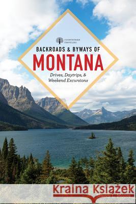 Backroads & Byways of Montana: Drives, Day Trips & Weekend Excursions Jeff Welsch Sherry L. Moore 9781581573503