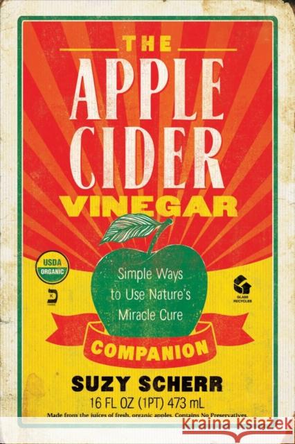 The Apple Cider Vinegar Companion: Simple Ways to Use Nature's Miracle Cure Scherr, Suzy 9781581573602 John Wiley & Sons