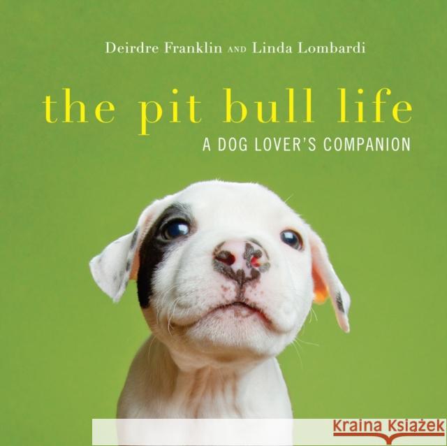 The Pit Bull Life: A Dog Lover's Companion Deirdre Franklin Linda Lombardi 9781581573626 Countryman Press