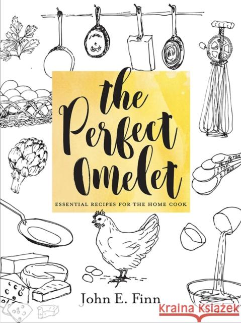 The Perfect Omelet: Essential Recipes for the Home Cook John Finn 9781581573664