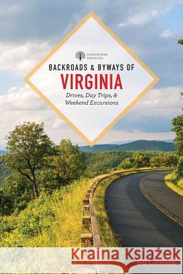 Backroads & Byways of Virginia: Drives, Day Trips, and Weekend Excursions Lohmann, Bill 9781581573718