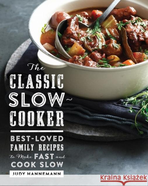 The Classic Slow Cooker: Best-Loved Family Recipes to Make Fast and Cook Slow Judy Hannemann 9781581573725 Countryman Press