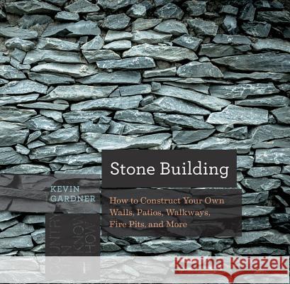 Stone Building: How to Make New England Style Walls and Other Structures the Old Way Kevin Gardner 9781581574302