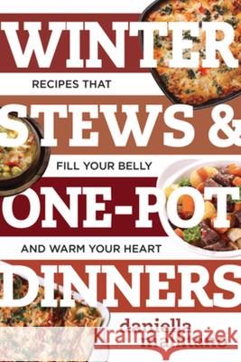 Winter Stews & One-Pot Dinners: Tasty Recipes That Fill Your Belly and Warm Your Heart Daniella Malfitano 9781581574579 Countryman Press