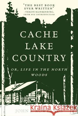 Cache Lake Country: Or, Life in the North Woods John J. Rowlands 9781581574913