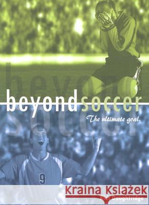 Beyond Soccer: The Ultimate Goal Rich Daughtridge 9781581580655 McDougal Publishing Company