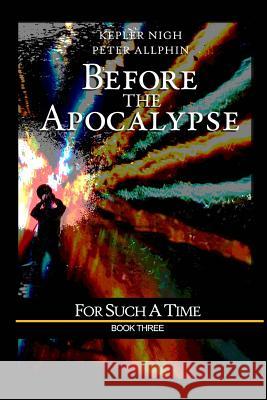 Before the Apocalypse: For Such a Time Kepler Nigh Peter Allphin 9781581581881