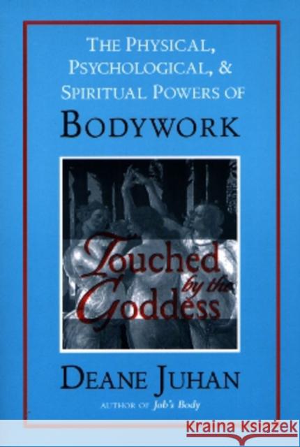 Touched by the Goddess: The Physical, Psychological, & Spiritual Powers of Bodywork Deane Juhan 9781581770810 Barrytown Limited