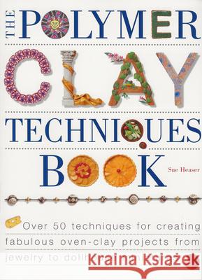 The Polymer Clay Techniques Book Sue Heaser 9781581800081 