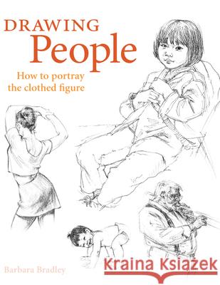 Drawing People: How to Portray the Clothed Figure Bradley, Barbara 9781581803594 North Light Books
