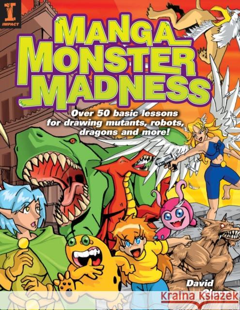Manga Monster Madness : Over 50 Basic Lessons for Drawing Mutants, Robots, Dragons and More David Okum 9781581806069 Writers Digest Books
