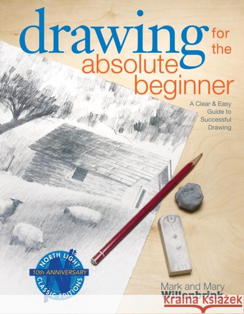 Drawing for the Absolute Beginner: A Clear & Easy Guide to Successful Drawing Willenbrink, Mark 9781581807899 F&W Publications Inc