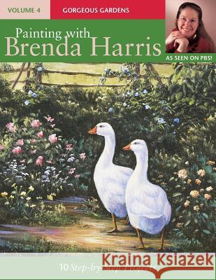 Painting with Brenda Harris, Volume 4: Gorgeous Gardens Brenda Harris 9781581807912 