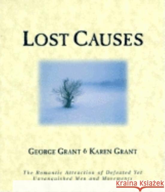 Lost Causes: The Romantic Attraction of Defeated Yet Unvanquished Men & Movements George Grant Karen Grant 9781581820164