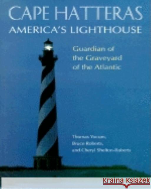 Cape Hatteras America's Lighthouse: Guardian of the Graveyard of the Atlantic Bruce Roberts Thomas Yocum 9781581820331 Cumberland House Publishing