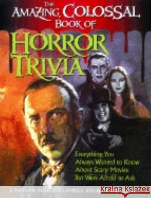The Amazing, Colossal Book of Horror Trivia: Everything You Always Wanted to Know about Scary Movies But Were Afraid to Ask Lampley, Jonathan Malcolm 9781581820454 CUMBERLAND HOUSE PUBLISHING,US