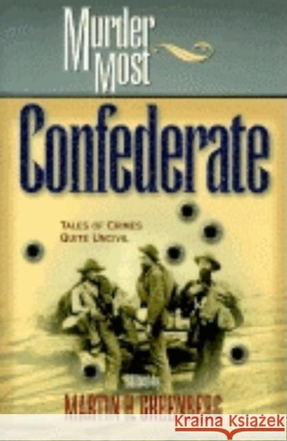 Murder Most Confederate: Tales of Crimes Quite Uncivil Martin Harry Greenberg 9781581821208 CUMBERLAND HOUSE PUBLISHING,US