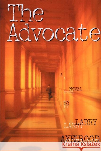 The Advocate Larry Axelrood 9781581821376 Cumberland House Publishing