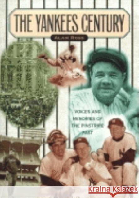 Yankees Century: Voices and Memories of the Pinstripe Past Alan Ross 9781581821987 Cumberland House Publishing