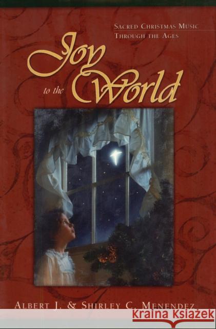 Joy to the World: Sacred Christmas Songs Through the Ages Albert J. Menendez Shirley Menendez 9781581822052